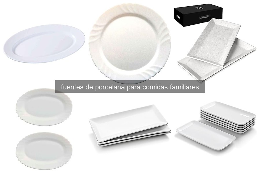 Fuentes de porcelana: características y beneficios para comidas familiares