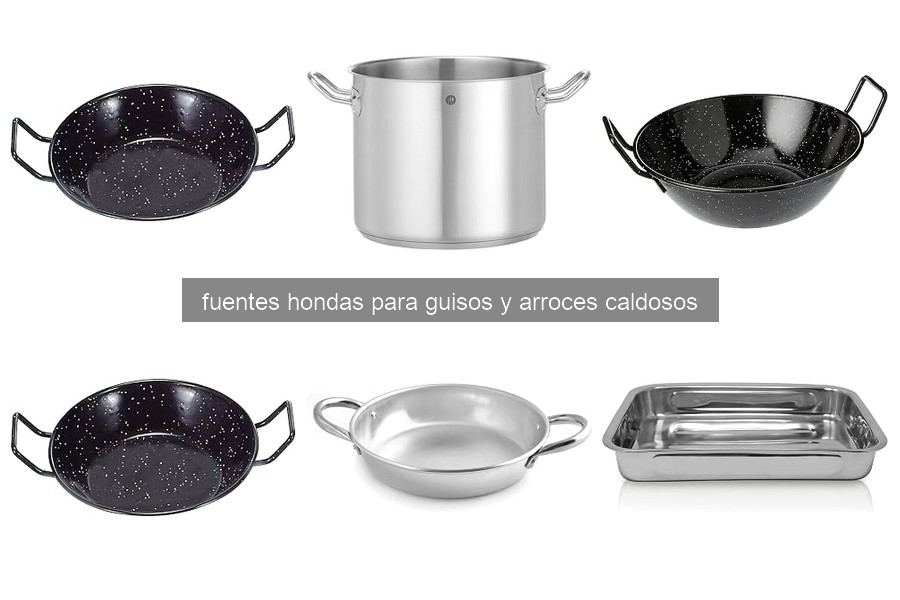 ¿Qué son las fuentes hondas para guisos y arroces caldosos?